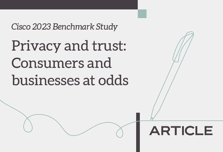 Article title: Cisco 2023 Benchmark Study, Privacy and Trust: Consumers and businesses at odds