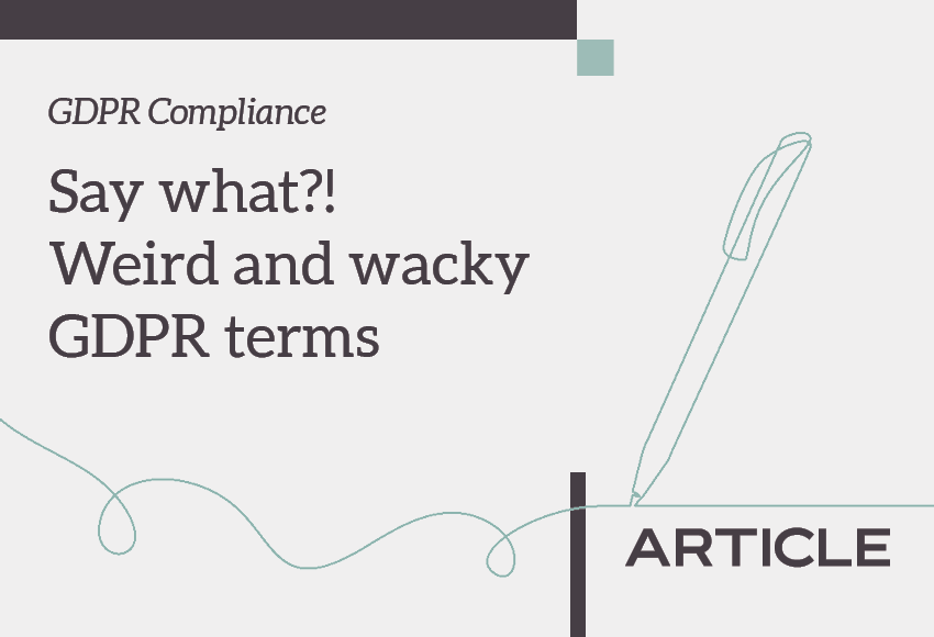 Article title: GDPR compliance - Say what?! Weird and wacky GDPR terms