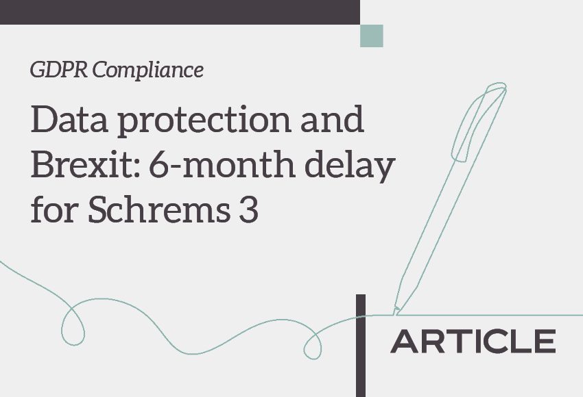 Article title: GDPR compliance - Data protection and Brexit: 6-month delay for Schrems 3