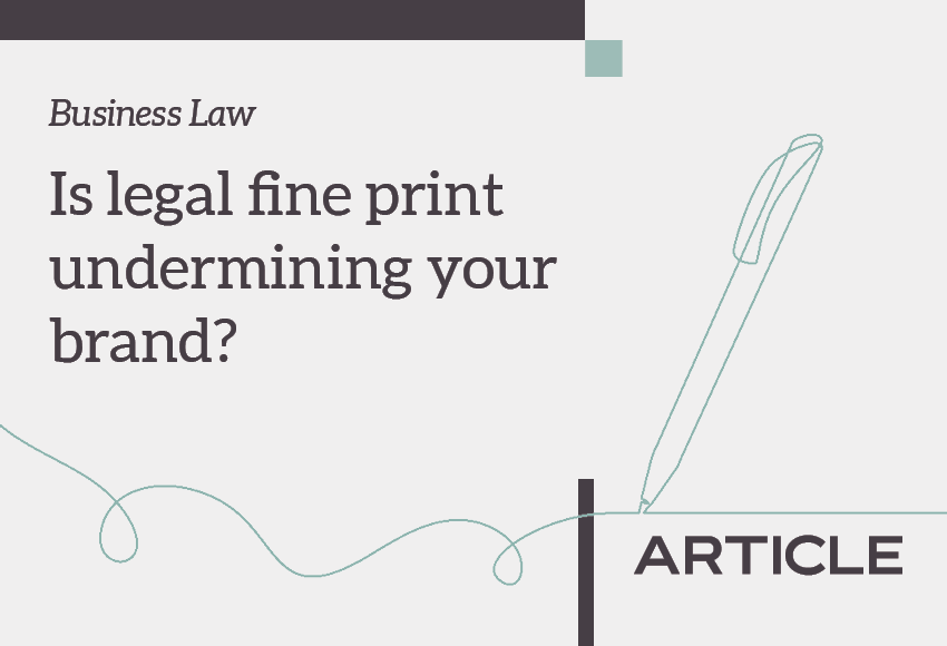 Article title: Business Law - Is legal fine print undermining your brand?